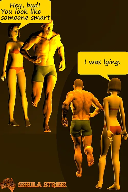 A girl in red underwear stands behind a muscled running man wearing only running shorts.  She is saying, Hey bud!  You look like someone smart.  In a second panel, we see them from behind.  The man is running further away from the girl.  The girl is saying, I was lying.  A logo at the bottom has a picture of Australia and the name Sheila Strine.