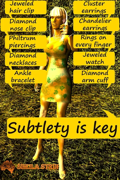 A woman in a sundress stands displaying her jewellery. Text bubbles say, jewelled hair clip, diamond nose clip, philtrum piercings, diamond necklaces, ankle bracelet, cluster earrings, chandelier earrings, rings on every finger, jewelled watch, diamond arm cuff. A larger bubble says, Subtlety is key. The Sheila Strine logo is at the bottom.